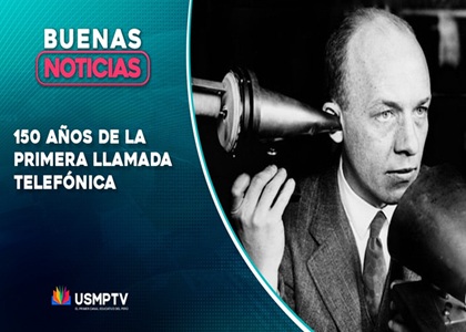 150 AÑOS DE LA PRIMERA LLAMADA TELEFÓNICA